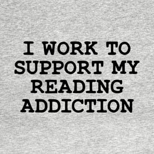 I Work To Support My Reading Addiction T-Shirt